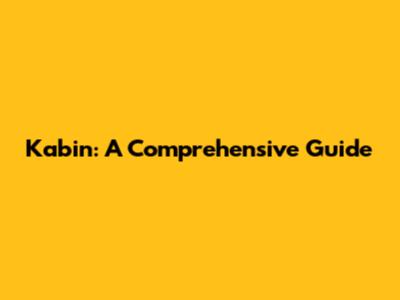Kabin: A Comprehensive Guide