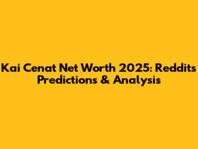 Kai Cenat Net Worth 2025: Reddit's Predictions & Analysis