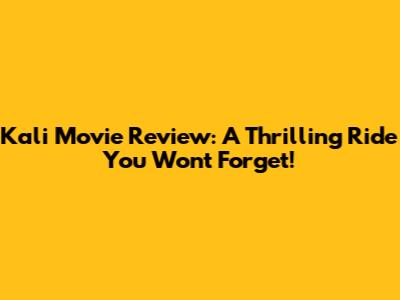 Kali Movie Review: A Thrilling Ride You Won't Forget!