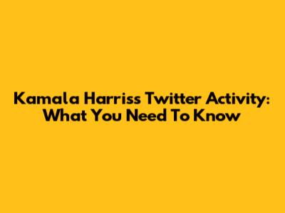 Kamala Harris's Twitter Activity: What You Need To Know