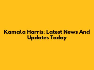 Kamala Harris: Latest News And Updates Today