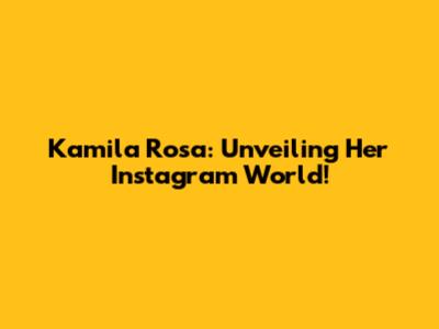 Kamila Rosa: Unveiling Her Instagram World!