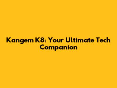 Kangem K8: Your Ultimate Tech Companion