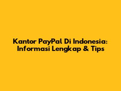 Kantor PayPal Di Indonesia: Informasi Lengkap & Tips