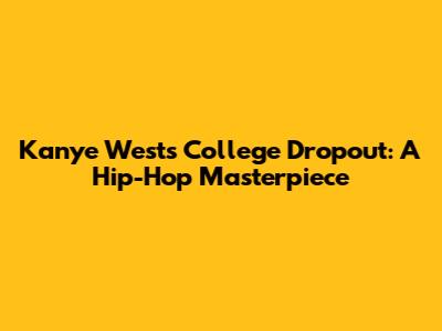 Kanye West's College Dropout: A Hip-Hop Masterpiece