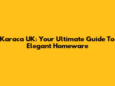 Karaca UK: Your Ultimate Guide To Elegant Homeware