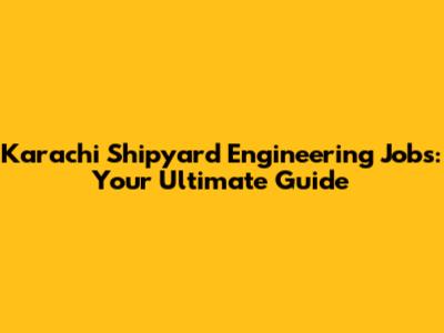 Karachi Shipyard Engineering Jobs: Your Ultimate Guide