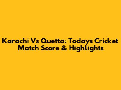 Karachi Vs Quetta: Today's Cricket Match Score & Highlights