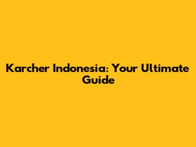 Karcher Indonesia: Your Ultimate Guide