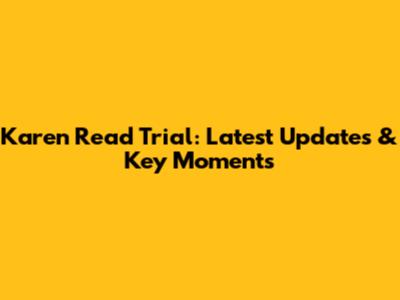 Karen Read Trial: Latest Updates & Key Moments