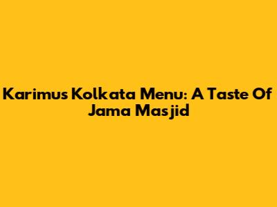 Karimu's Kolkata Menu: A Taste Of Jama Masjid