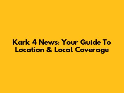 Kark 4 News: Your Guide To Location & Local Coverage