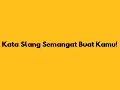 Kata Slang Semangat Buat Kamu!