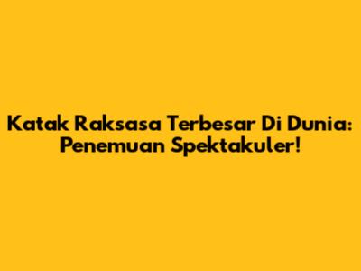 Katak Raksasa Terbesar Di Dunia: Penemuan Spektakuler!