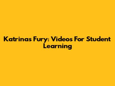 Katrina's Fury: Videos For Student Learning