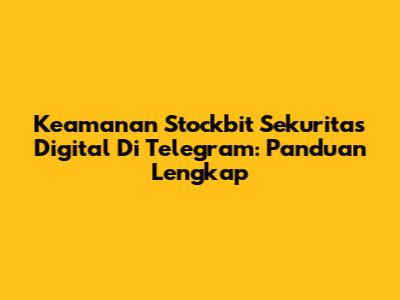 Keamanan Stockbit Sekuritas Digital Di Telegram: Panduan Lengkap