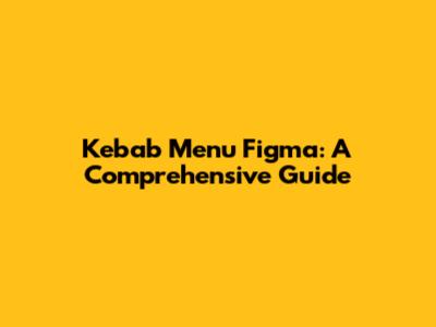 Kebab Menu Figma: A Comprehensive Guide
