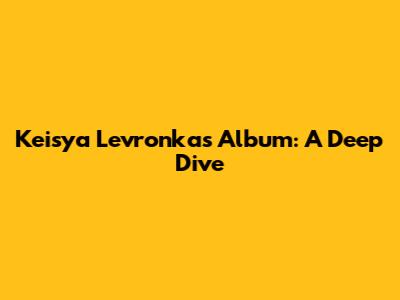 Keisya Levronka's Album: A Deep Dive