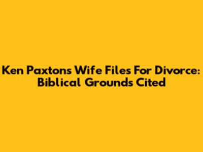Ken Paxton's Wife Files For Divorce: Biblical Grounds Cited
