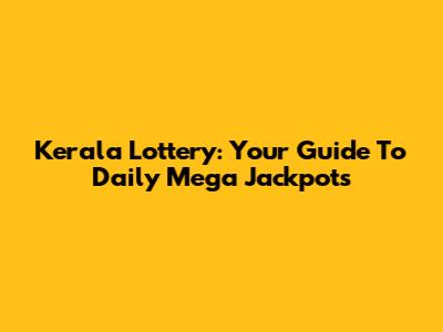 Kerala Lottery: Your Guide To Daily Mega Jackpots