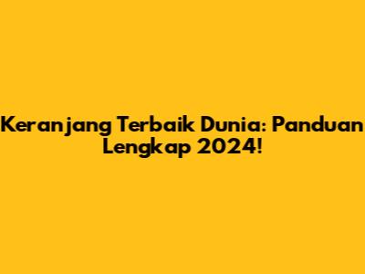 Keranjang Terbaik Dunia: Panduan Lengkap 2024!