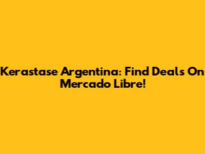 Kerastase Argentina: Find Deals On Mercado Libre!