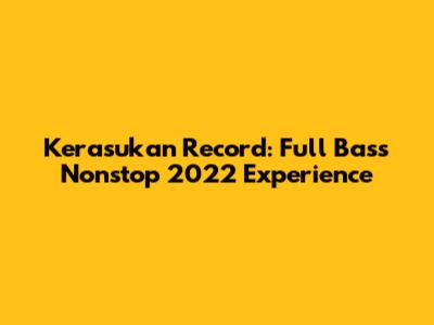 Kerasukan Record: Full Bass Nonstop 2022 Experience