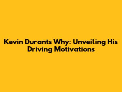 Kevin Durant's 'Why': Unveiling His Driving Motivations