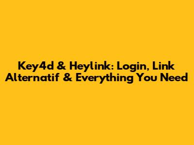 Key4d & Heylink: Login, Link Alternatif & Everything You Need