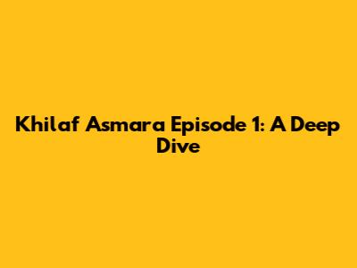 Khilaf Asmara Episode 1: A Deep Dive