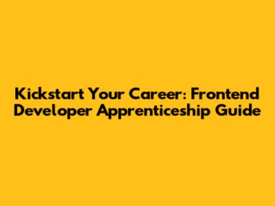 Kickstart Your Career: Frontend Developer Apprenticeship Guide