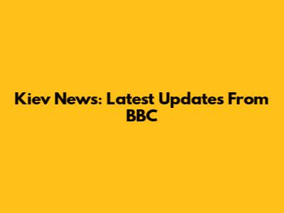 Kiev News: Latest Updates From BBC