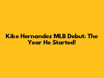 Kike Hernandez MLB Debut: The Year He Started!