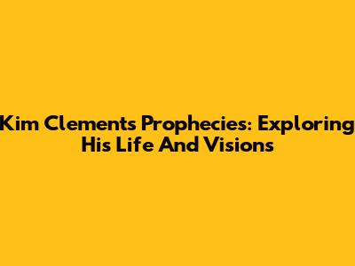 Kim Clement's Prophecies: Exploring His Life And Visions