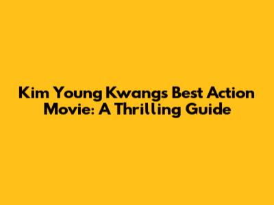 Kim Young Kwang's Best Action Movie: A Thrilling Guide