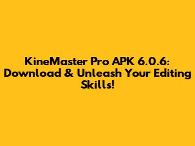 KineMaster Pro APK 6.0.6: Download & Unleash Your Editing Skills!