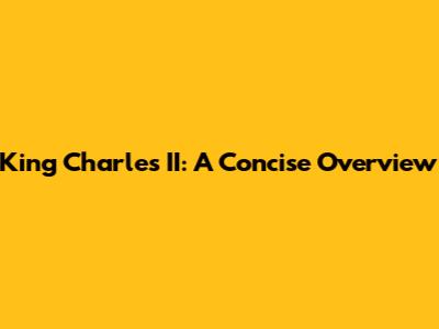King Charles II: A Concise Overview