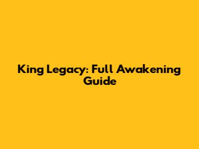 King Legacy: Full Awakening Guide