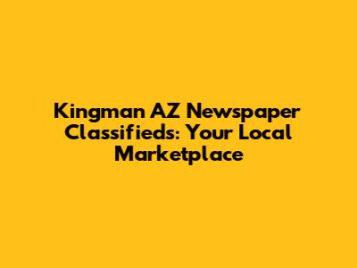 Kingman AZ Newspaper Classifieds: Your Local Marketplace