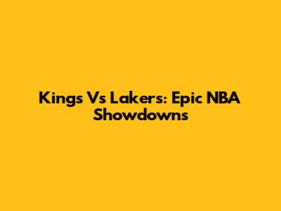 Kings Vs Lakers: Epic NBA Showdowns