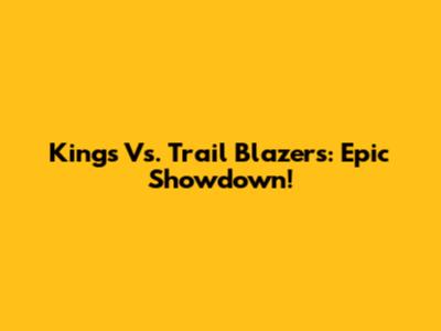 Kings Vs. Trail Blazers: Epic Showdown!