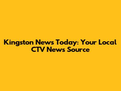 Kingston News Today: Your Local CTV News Source