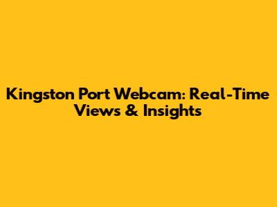 Kingston Port Webcam: Real-Time Views & Insights