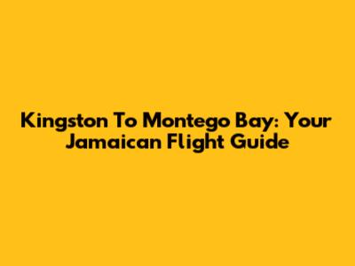 Kingston To Montego Bay: Your Jamaican Flight Guide
