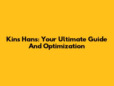 Kins Hans: Your Ultimate Guide And Optimization