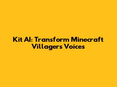 Kit AI: Transform Minecraft Villagers' Voices