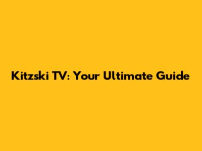 Kitzski TV: Your Ultimate Guide