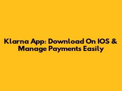 Klarna App: Download On IOS & Manage Payments Easily