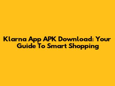 Klarna App APK Download: Your Guide To Smart Shopping