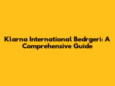 Klarna International Bedrgeri: A Comprehensive Guide